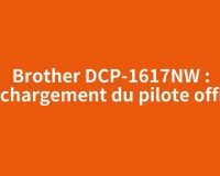 Brother DCP-1617NW : téléchargement du pilote officiel
