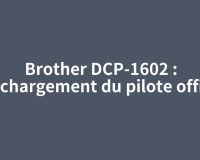 Brother DCP-1602 : téléchargement du pilote officiel