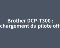 Brother DCP-T300 : téléchargement du pilote officiel