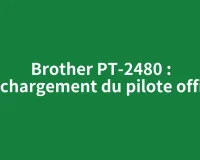 Brother PT-2480 : téléchargement du pilote officiel