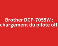 Brother DCP-7055W : téléchargement du pilote officiel