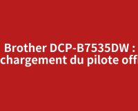 Brother DCP-B7535DW : téléchargement du pilote officiel