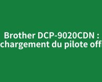 Brother DCP-9020CDN : téléchargement du pilote officiel