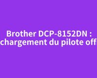 Brother DCP-8152DN : téléchargement du pilote officiel