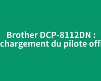 Brother DCP-8112DN : téléchargement du pilote officiel